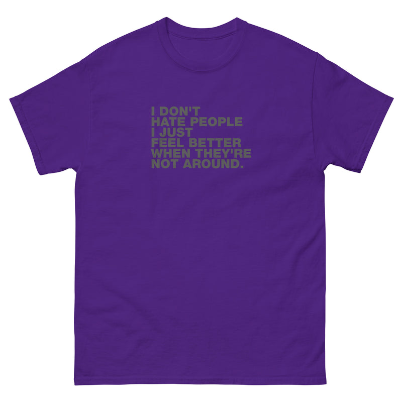 I Don't Hate People I Just Feel Better When They're Not Around | Unisex classic tee