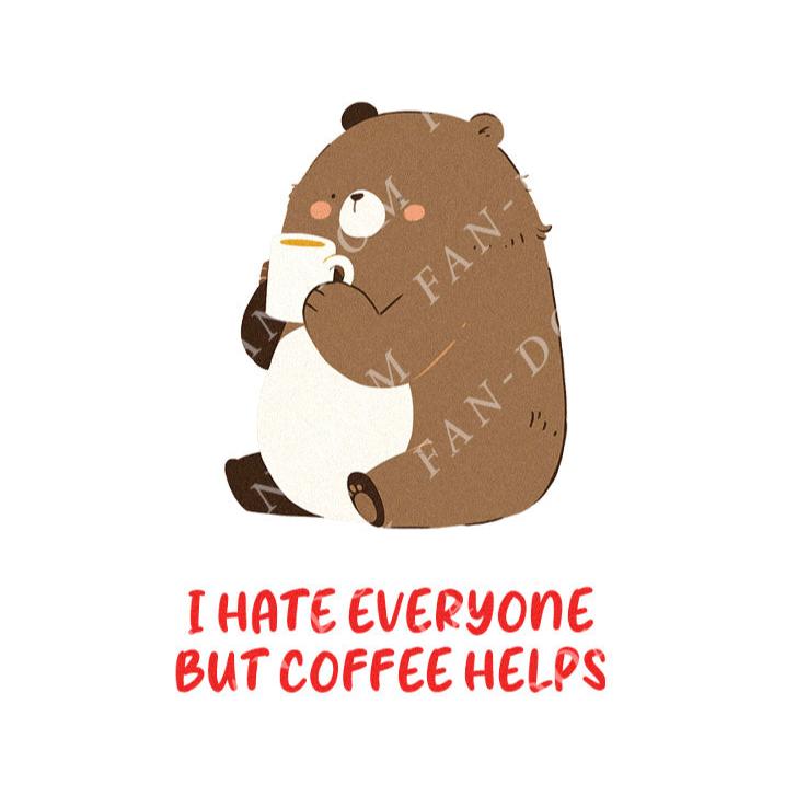 I Hate Everyone But Coffee Helps - Cute Bear Coffee | Editable Text - Custom text shirts, totes and bags