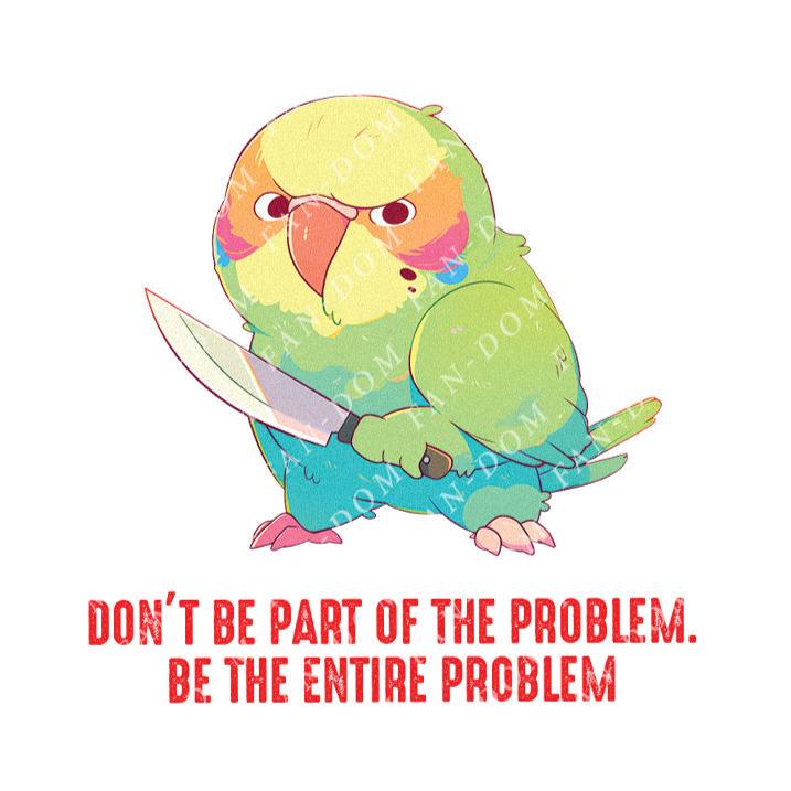 Don't Be Part Of The Problem. Be The Entire Problem - Cute Parrot Knife | Editable Text - Custom text shirts, totes and bags