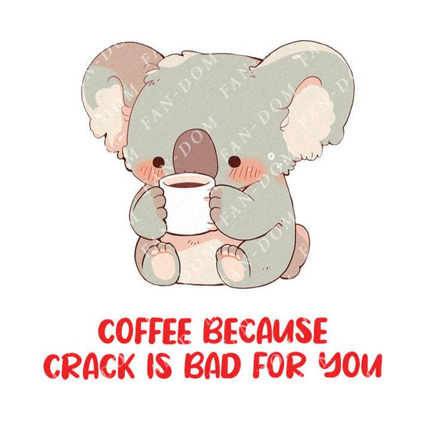 Coffee Because Crack Is Bad For You - Cute Koala Coffee | Editable Text - Custom text shirts, totes and bags