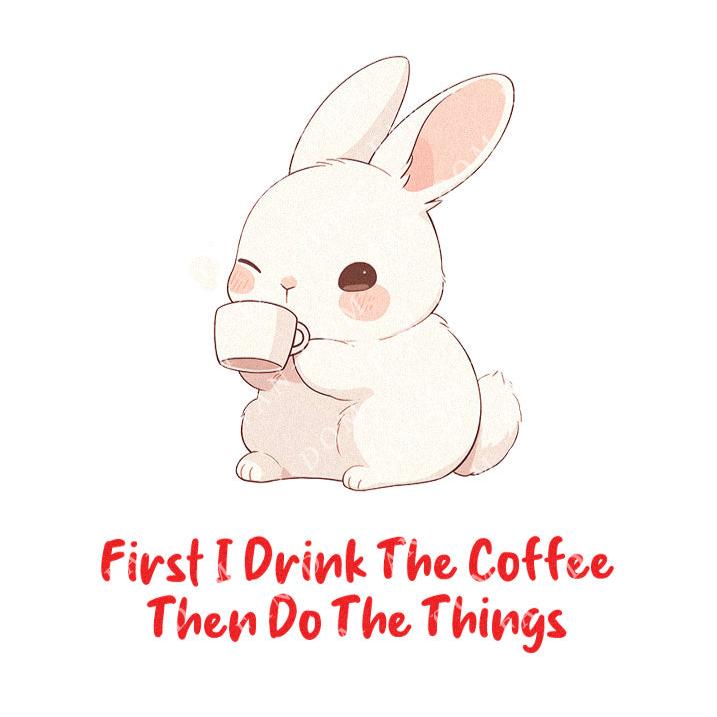 First I Drink The Coffee Then Do The Things - Cute Bunny Rabbit Coffee | Editable Text - Custom text shirts, totes and bags