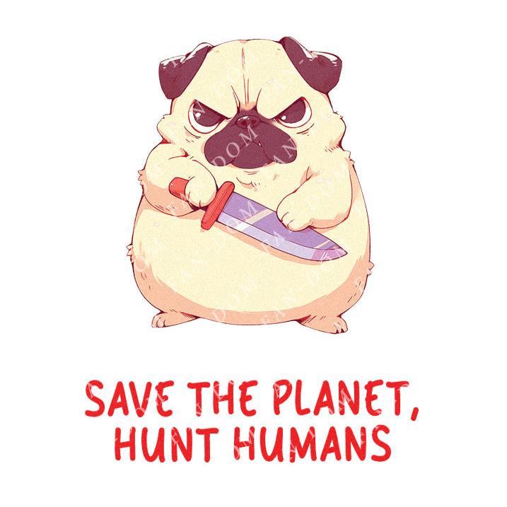 Save The Planet, Hunt Humans - Cute Pug Knife | Editable Text - Custom text shirts, totes and bags