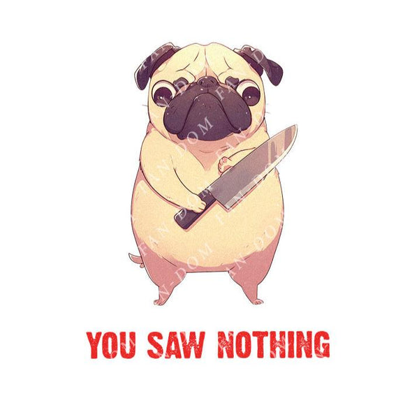 You Saw Nothing - Cute Pug Knife | Editable Text - Custom text shirts, totes and bags