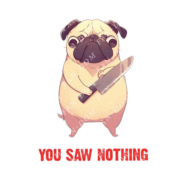 You Saw Nothing - Cute Pug Knife | Editable Text - Custom text shirts, totes and bags