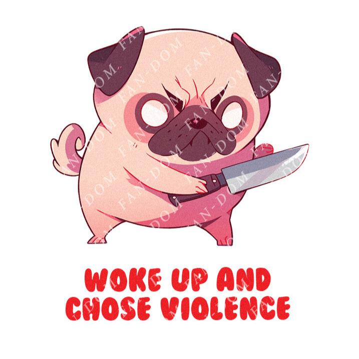 Woke Up And Chose Violence - Cute Pug Knife | Editable Text - Custom text shirts, totes and bags