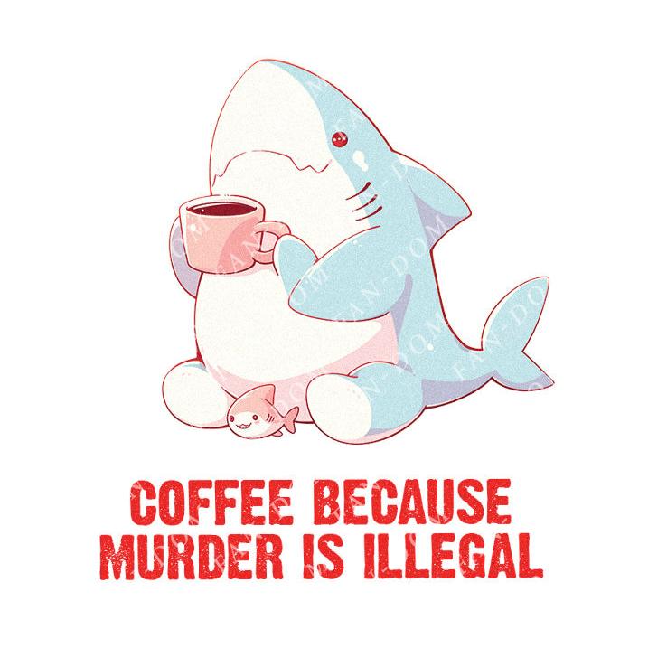 Coffee Because Murder Is Illegal - Cute Shark Coffee | Editable Text - Custom text shirts, totes and bags