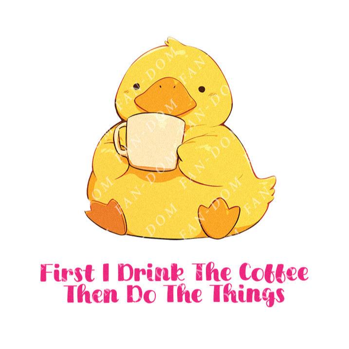 First I Drink The Coffee Then Do The Things - Cute Duck Coffee | Editable Text - Custom text shirts, totes and bags