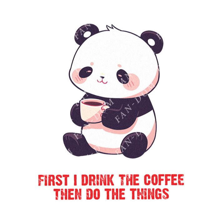 First I Drink The Coffee Then Do The Things - Cute Panda Coffee | Editable Text - Custom text shirts, totes and bags