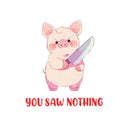 You Saw Nothing - Cute Pig Knife | Editable Text - Custom text shirts, totes and bags