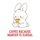 Coffee Because Murder Is Illegal - Cute Bunny Rabbit Coffee | Editable Text - Custom text shirts, totes and bags