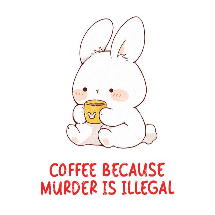 Coffee Because Murder Is Illegal - Cute Bunny Rabbit Coffee | Editable Text - Custom text shirts, totes and bags