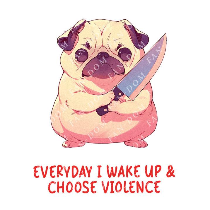 Everyday I Wake Up & Choose Violence - Cute Pug Knife | Editable Text - Custom text shirts, totes and bags