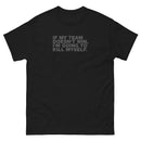 If My Team Doesn't Win, I'm Going To Kill Myself | Unisex classic tee