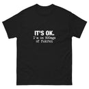 It's Ok I'm on 500mgs of fukitol - Unisex classic tee