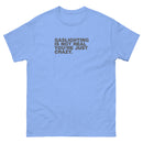 Gaslighting Is Not Real You're Just Crazy | Unisex classic tee
