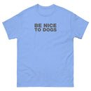 Be Nice To Dogs | Unisex classic tee