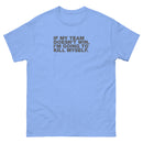 If My Team Doesn't Win, I'm Going To Kill Myself | Unisex classic tee