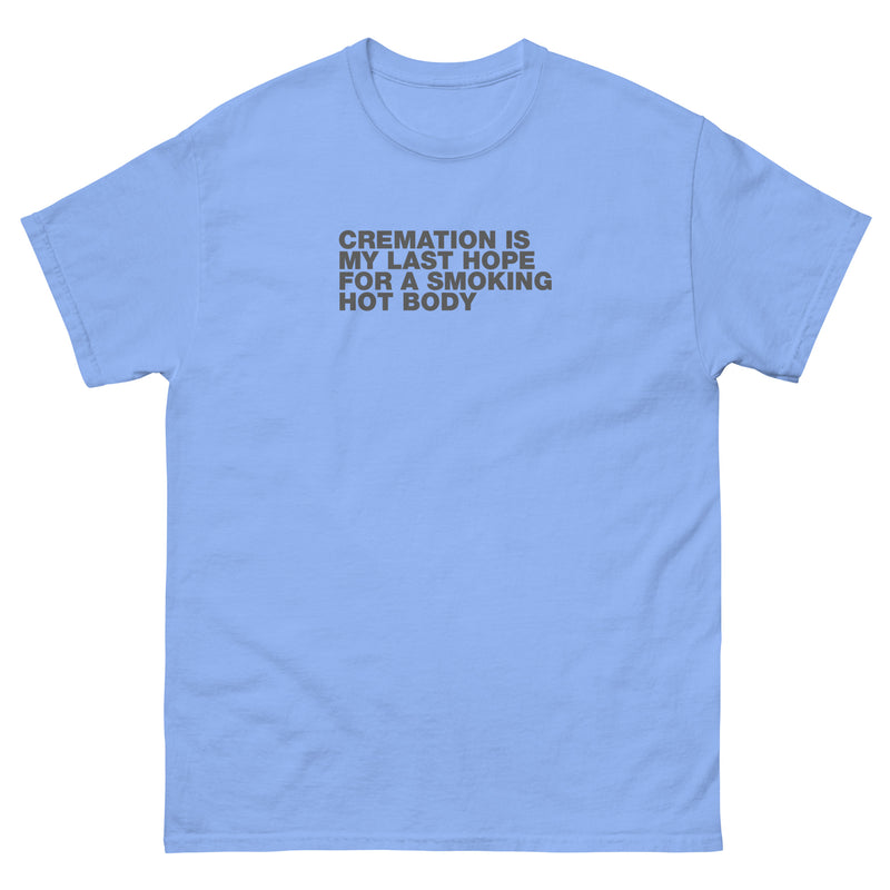 Cremation Is My Last Hope For A Smoking Hot Body | Unisex classic tee
