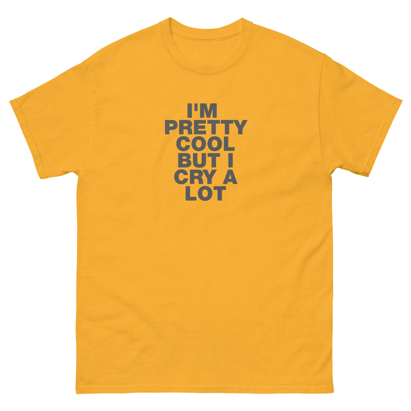 I'm Pretty Cool But I Cry A Lot | Unisex classic tee