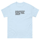 Gaslighting Is Not Real You're Just Crazy | Unisex classic tee