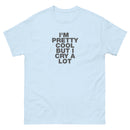 I'm Pretty Cool But I Cry A Lot | Unisex classic tee