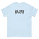 Be Nice To Dogs | Unisex classic tee