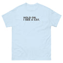 Hold On. I See A Cat. | Unisex classic tee