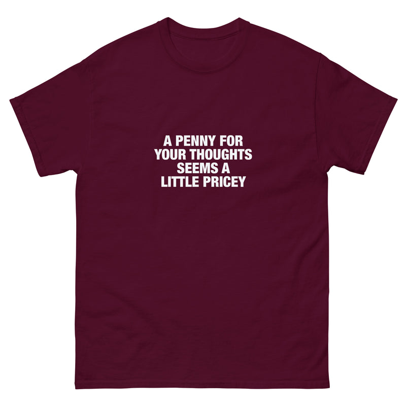 A Penny For Your Thoughts Seems A Little Pricey | Unisex classic tee