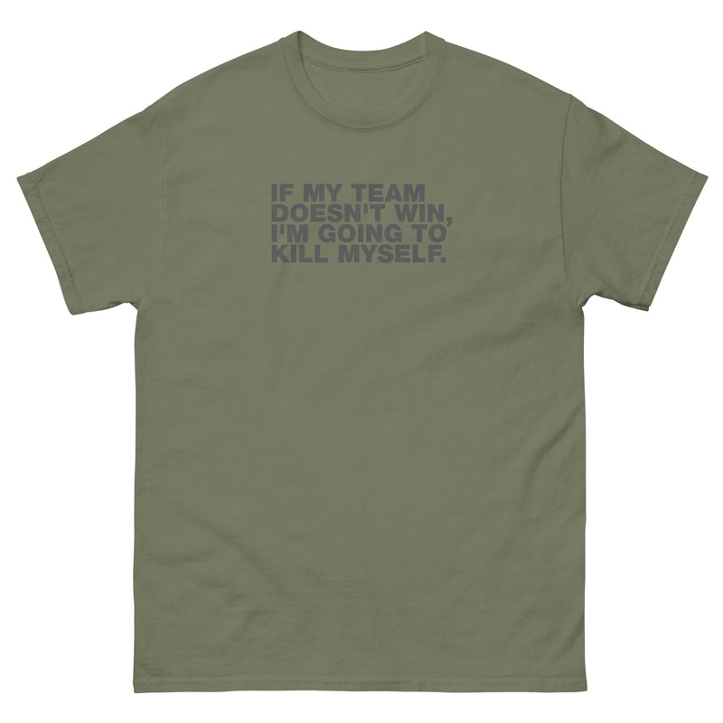 If My Team Doesn't Win, I'm Going To Kill Myself | Unisex classic tee