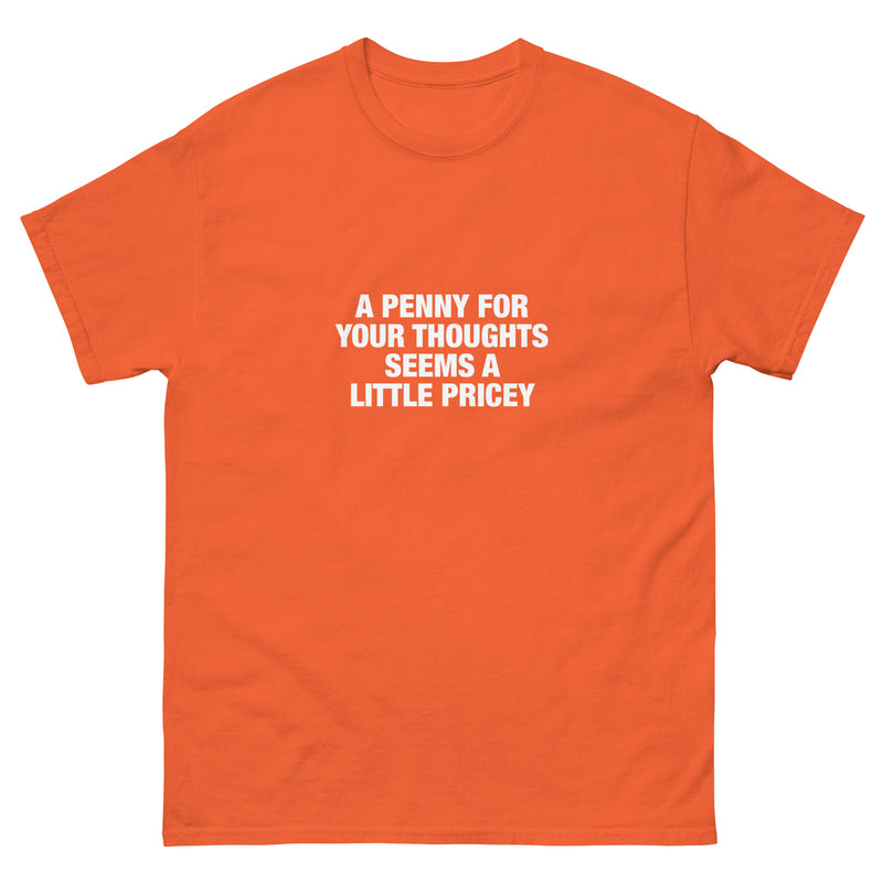 A Penny For Your Thoughts Seems A Little Pricey | Unisex classic tee