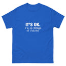 It's Ok I'm on 500mgs of fukitol - Unisex classic tee