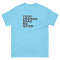 Your Prayers Make Me Gayer | Unisex classic tee