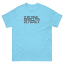 If My Team Doesn't Win, I'm Going To Kill Myself | Unisex classic tee