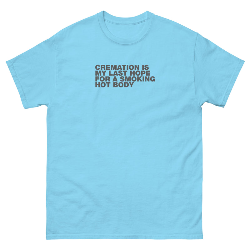 Cremation Is My Last Hope For A Smoking Hot Body | Unisex classic tee