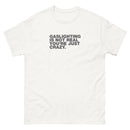Gaslighting Is Not Real You're Just Crazy | Unisex classic tee