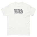 If My Team Doesn't Win, I'm Going To Kill Myself | Unisex classic tee