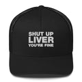 shut up liver you're fine - Trucker Cap