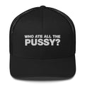 Who Ate All The Pussy? - Trucker Cap