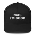 Nah, I'm Good - Trucker Cap