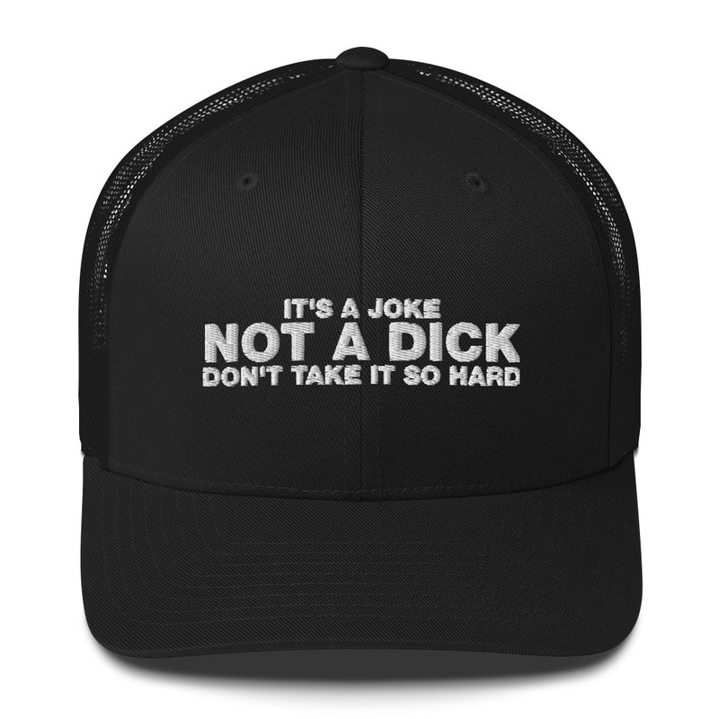 It's A Joke Not A Dick Don't Take It So Hard - Trucker Cap