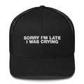 Sorry I'm Late I Was Crying - Trucker Cap