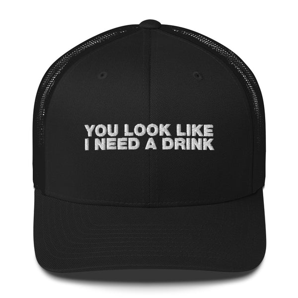 You Look Like I Need A Drink - Trucker Cap