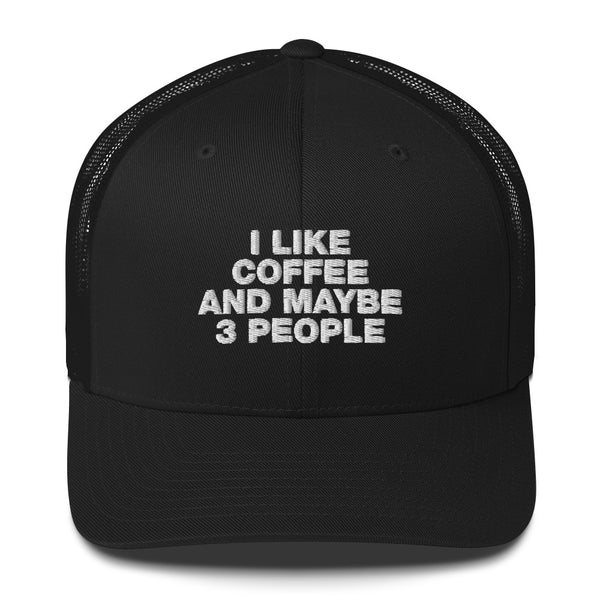 I Like Coffee And Maybe 3 People - Trucker Cap