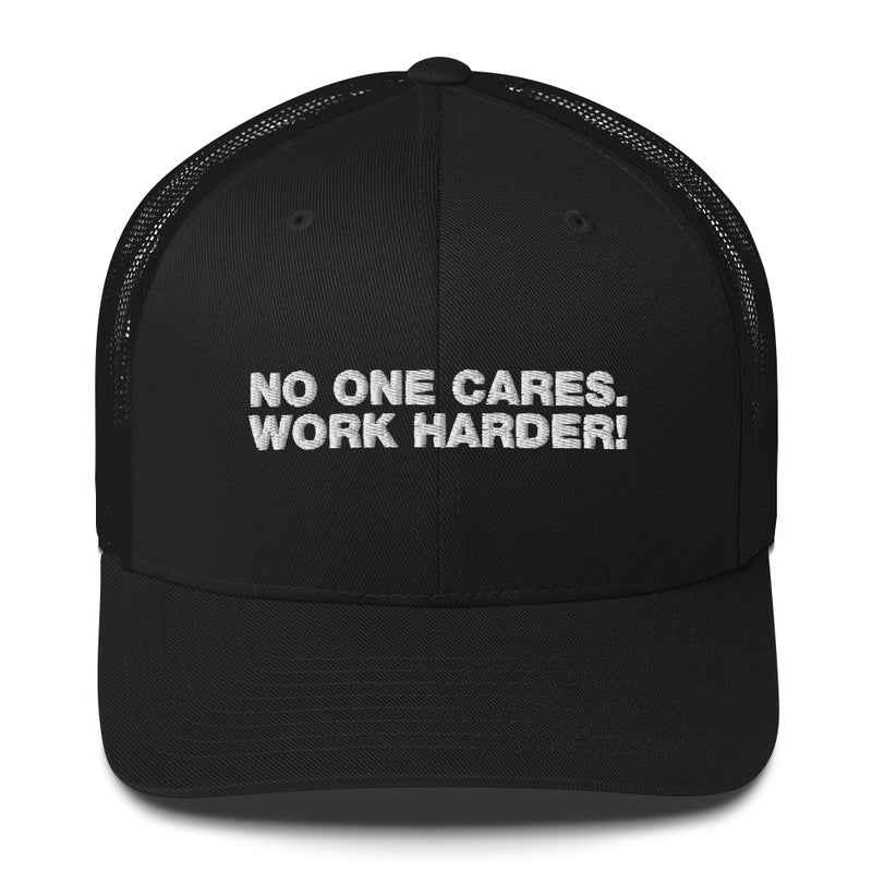 No One Cares. Work Harder! - Trucker Cap