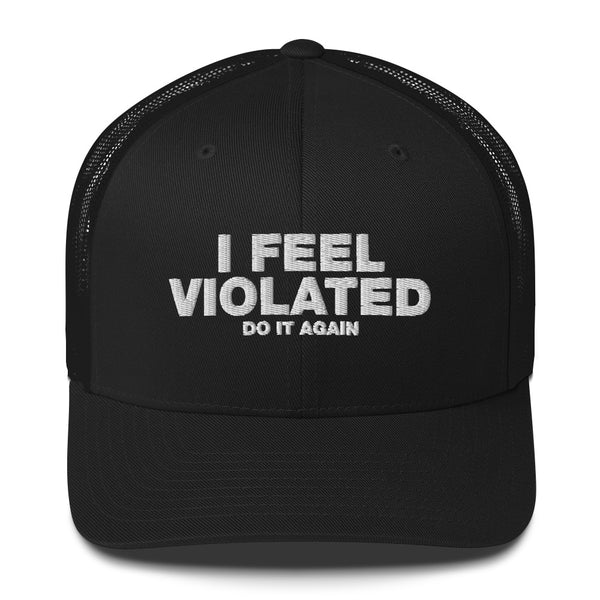 I Feel Violated Do It Again - Trucker Cap