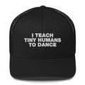 I Teach Tiny Humans To Dance - Trucker Cap