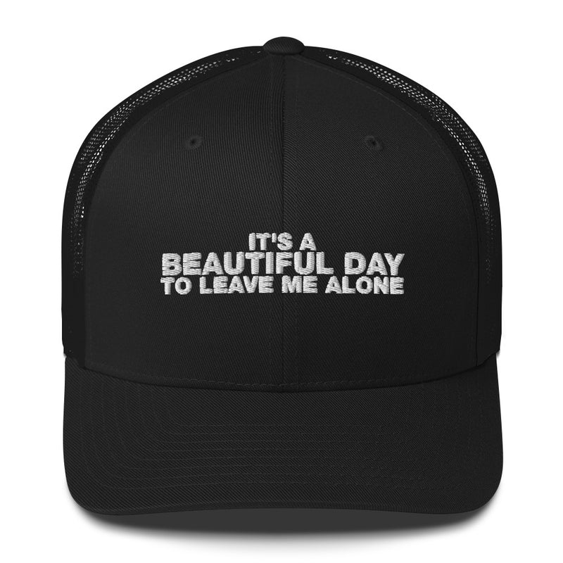 It's A Beautiful Day To Leave Me Alone - Trucker Cap