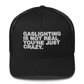 Gaslighting Is Not Real You're Just Crazy - Trucker Cap