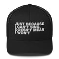 Just Because I can't Sing, Doesn't Mean I Won't - Trucker Cap