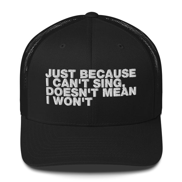 Just Because I can't Sing, Doesn't Mean I Won't - Trucker Cap